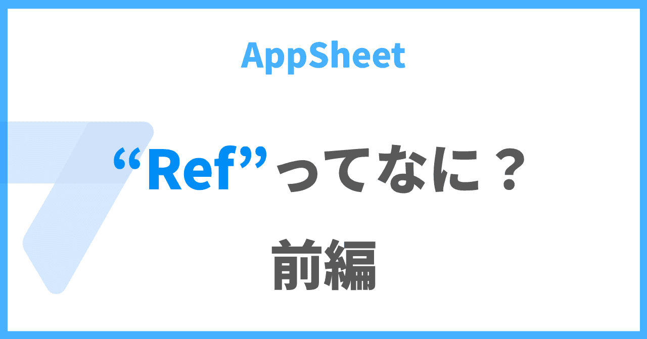【AppSheet】“Ref”ってなに?初心者でもわかるデータのつながり入門