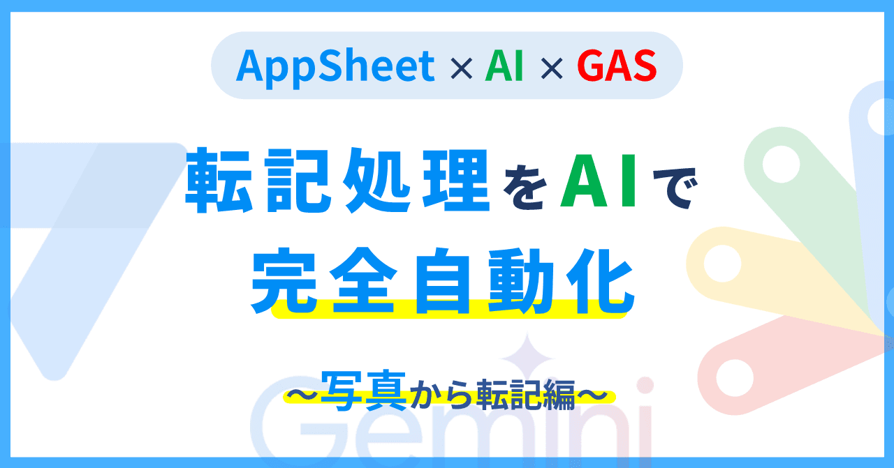 【AppSheet×AI×GAS】超時短!転記処理を完全に自動化しよう!~写真転記編~